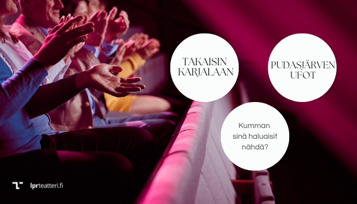 Taputtavia käsiä, kolme palloa joissa tekstit: Takaisin Karjalaan, Pudasjärven ufot, Kumman sinä haluaisit nähdä? lprteatteri.fi.